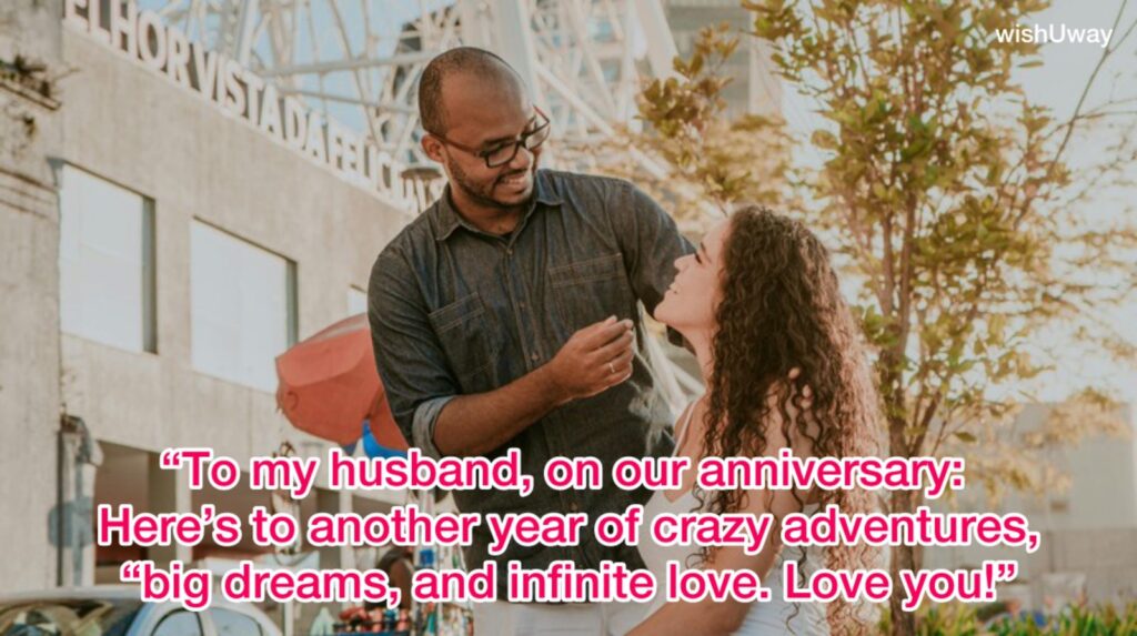 “To my husband, on our anniversary: here’s to another year of crazy adventures, big dreams, and infinite love. Love you!”