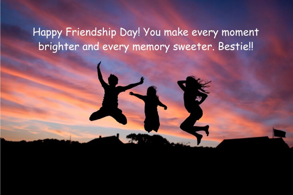 Happy Friendship Day! You make every moment brighter and every memory sweeter. Bestie