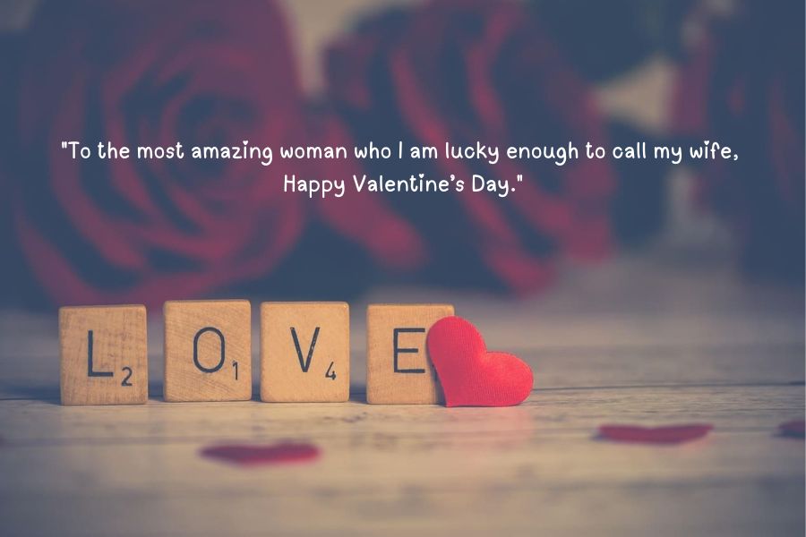"To the most amazing woman who I am lucky enough to call my wife, Happy Valentine’s Day."
