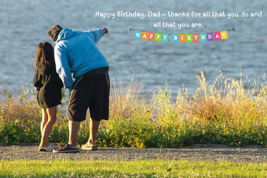 Happy birthday, dad – thanks for all that you do and all that you are.. Happy Birthday wishes for father