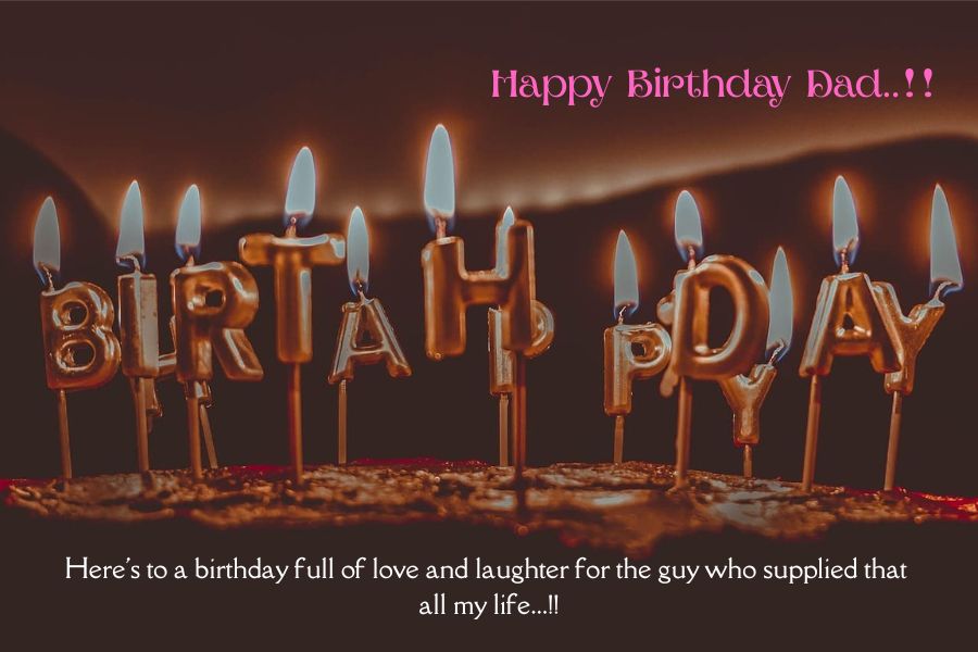 Here's to a birthday full of love and laughter for the guy who supplied that all my life.
Happy Birthday for father..