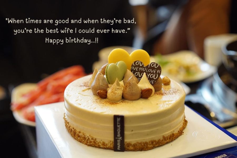 "When times are good and when they’re bad, you’re the best wife I could ever have. Happy birthday!"