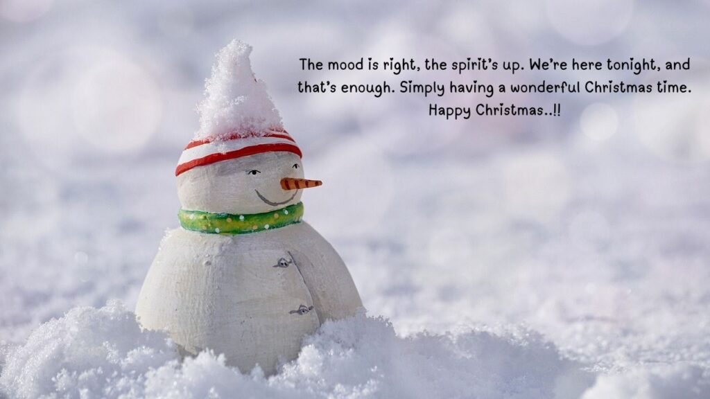 "The mood is right, the spirit’s up. We’re here tonight, and that’s enough. Simply having a wonderful Christmas time...!!" Happy Christmas Wishes